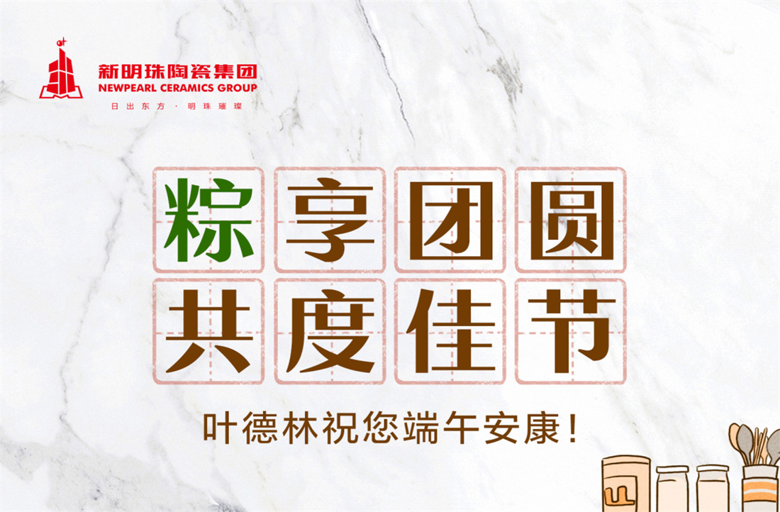 “粽”享團圓，共度佳節丨新明珠陶瓷集團祝您端午安康！